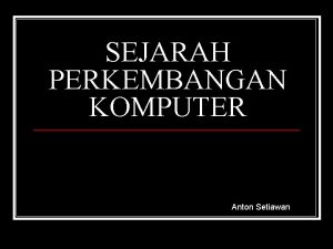 SEJARAH PERKEMBANGAN KOMPUTER Anton Setiawan Konsep Komputer Asal