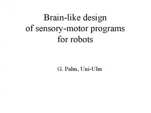 Brainlike design of sensorymotor programs for robots G