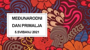 MEUNARODNI DAN PRIMALJA 5 SVIBANJ 2021 PRIMALJA POSTAJE