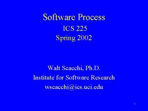 Software Process ICS 225 Spring 2002 Walt Scacchi