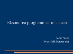 Eksootilisi programmeerimiskeeli Tnis Nurk SvenErik Petermann Mis ja