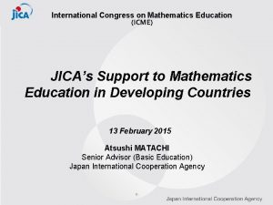 International Congress on Mathematics Education ICME JICAs Support