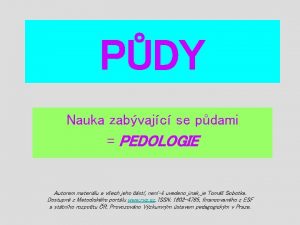 PDY Nauka zabvajc se pdami PEDOLOGIE Autorem materilu