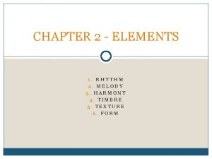 CHAPTER 2 ELEMENTS 1 RHYTHM 2 MELODY 3