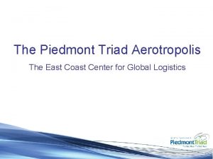 The Piedmont Triad Aerotropolis The East Coast Center