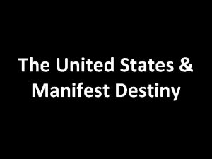 The United States Manifest Destiny Manifest Destiny the