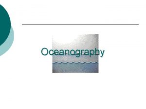 Oceanography I Introduction to Oceans A Oceanography the