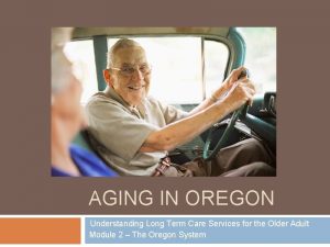 AGING IN OREGON Understanding Long Term Care Services