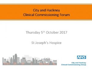 City and Hackney Clinical Commissioning Forum Thursday 5