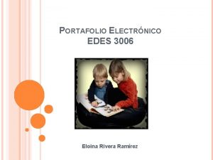 PORTAFOLIO ELECTRNICO EDES 3006 Eloina Rivera Ramrez DESCRIPCIN
