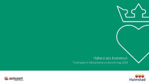 Halmstads kommun Totalrapport Medarbetarunderskning 2018 1 Vad r