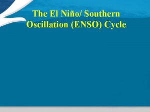 The El Nio Southern Oscillation ENSO Cycle Outline