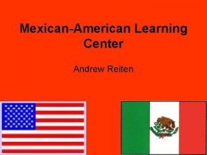 MexicanAmerican Learning Center Andrew Reiten A bit of