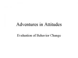Adventures in Attitudes Evaluation of Behavior Change Adventures