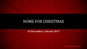 HOME FOR CHRISTMAS 10 December Advent 2017 HOME