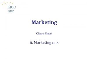 Marketing Chiara Mauri 6 Marketing mix Marketing mix