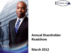 Annual Shareholder Roadshow March 2012 Contents 1 2