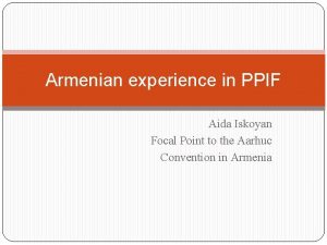 Armenian experience in PPIF Aida Iskoyan Focal Point