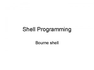 Shell Programming Bourne shell First Steps Mastering the