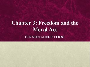 Chapter 3 Freedom and the Moral Act OUR