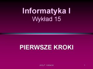 Informatyka I Wykad 15 PIERWSZE KROKI Jerzy F