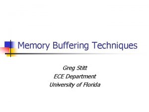 Memory Buffering Techniques Greg Stitt ECE Department University
