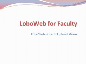 Lobo Web for Faculty Lobo Web Grade Upload