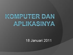 KOMPUTER DAN APLIKASINYA 18 Januari 2011 KOMPUTER Def