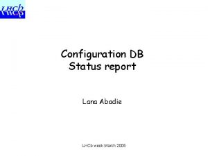 Configuration DB Status report Lana Abadie LHCb week