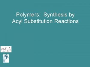 Polymers Synthesis by Acyl Substitution Reactions Contents Acyl