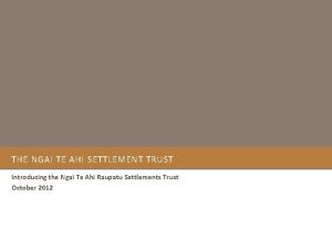 THE NGAI TE AHI SETTLEMENT TRUST Introducing the