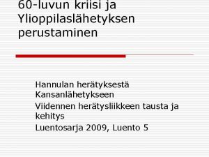 60 luvun kriisi ja Ylioppilaslhetyksen perustaminen Hannulan hertyksest