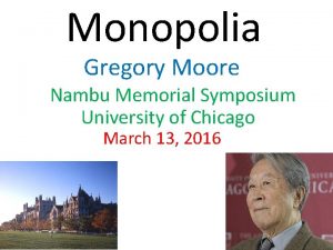 Monopolia Gregory Moore Nambu Memorial Symposium University of