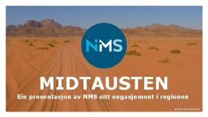 MIDTAUSTEN Ein presentasjon av NMS sitt engasjement i