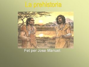 Fet per Jose Manuel Prehistria Perode extens Quan