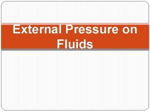 External Pressure on Fluids Pressure is the amount