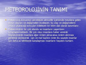 METEOROLOJNN TANIMI Meteoroloji dnyamz evreleyen atmosfer ierisinde meydana