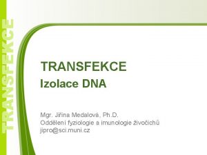 TRANSFEKCE Izolace DNA Mgr Jiina Medalov Ph D