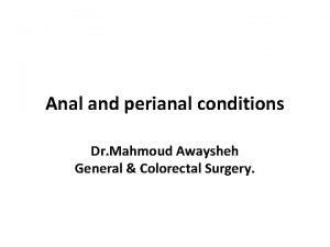 Anal and perianal conditions Dr Mahmoud Awaysheh General