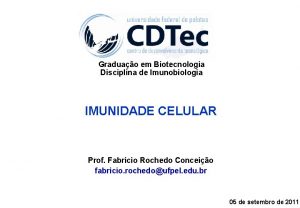 Graduao em Biotecnologia Disciplina de Imunobiologia IMUNIDADE CELULAR