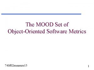 The MOOD Set of ObjectOriented Software Metrics 740