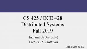 CS 425 ECE 428 Distributed Systems Fall 2019