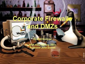Corporate Firewalls and DMZs By Matt Bertram ISQS