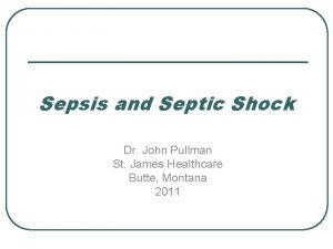 Sepsis and Septic Shock Dr John Pullman St