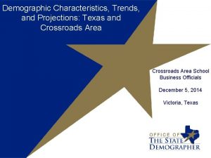 Demographic Characteristics Trends and Projections Texas and Crossroads