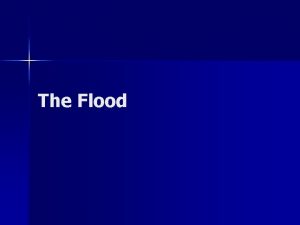 The Flood The Flood n n Read Genesis