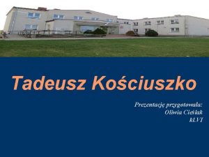 Tadeusz Kociuszko Prezentacj przygotowaa Oliwia Cielak kl VI