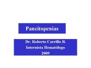 Pancitopenias Dr Roberto Carrillo B Internista Hematlogo 2009