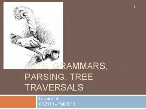 1 ASTS GRAMMARS PARSING TREE TRAVERSALS Lecture 14 1 ASTS GRAMMARS PARSING TREE TRAVERSALS Lecture 14