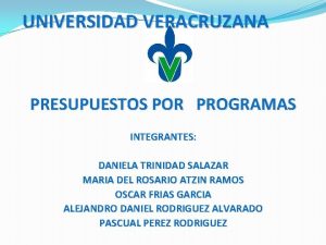 UNIVERSIDAD VERACRUZANA PRESUPUESTOS POR PROGRAMAS INTEGRANTES DANIELA TRINIDAD